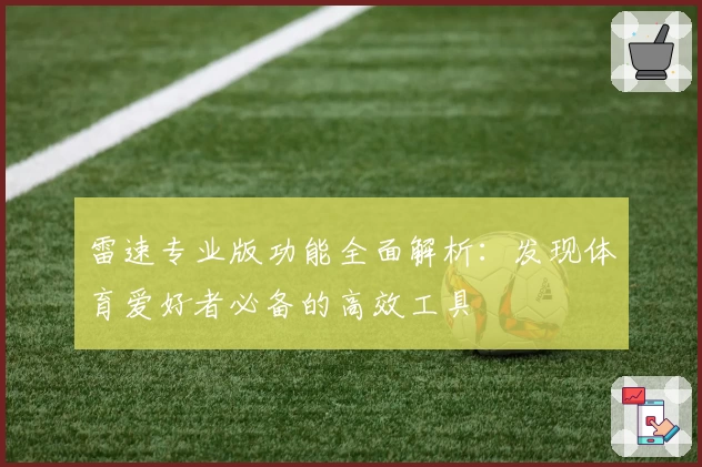 雷速专业版功能全面解析:发现体育爱好者必备的高效工具