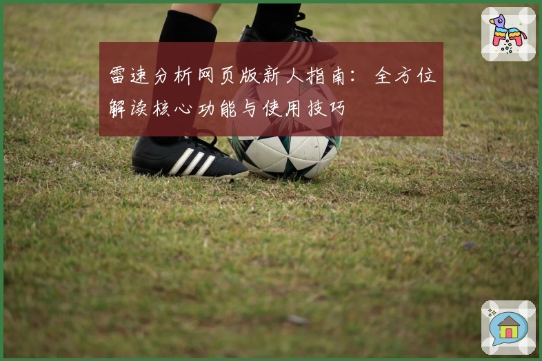 雷速分析网页版新人指南:全方位解读核心功能与使用技巧