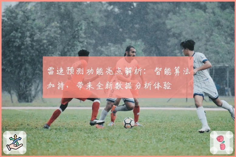 雷速预测功能亮点解析：智能算法加持，带来全新数据分析体验