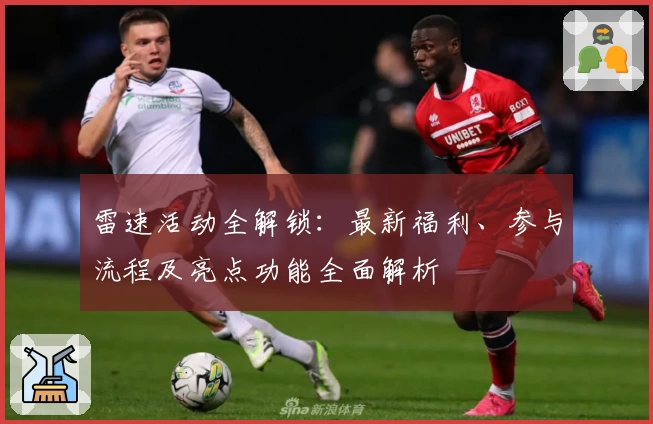 雷速活动全解锁：最新福利、参与流程及亮点功能全面解析
