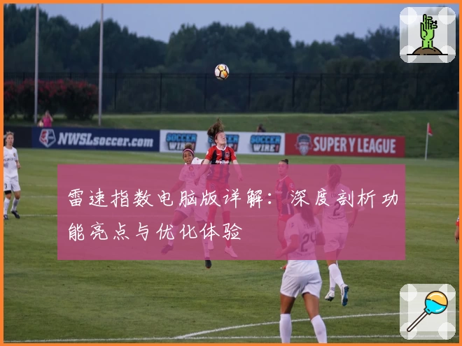 雷速指数电脑版详解：深度剖析功能亮点与优化体验