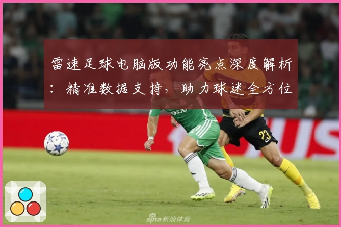 雷速足球电脑版功能亮点深度解析：精准数据支持，助力球迷全方位掌握赛况