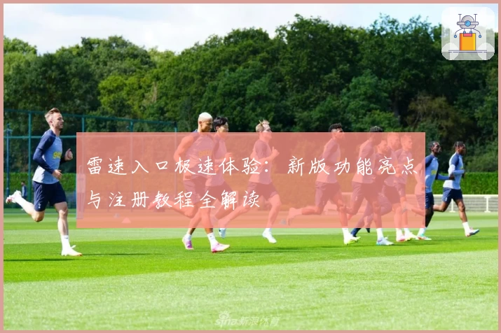 雷速入口极速体验：新版功能亮点与注册教程全解读