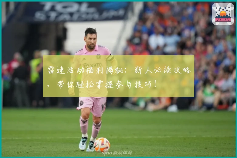 雷速活动福利揭秘：新人必读攻略，带你轻松掌握参与技巧！