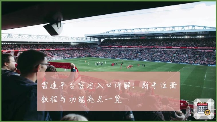 雷速平台官方入口详解：新手注册教程与功能亮点一览