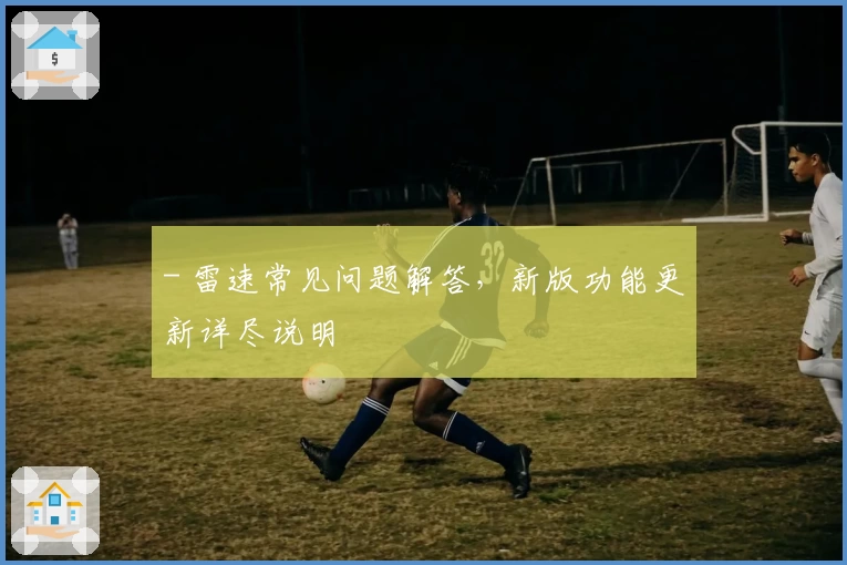 - 雷速常见问题解答，新版功能更新详尽说明