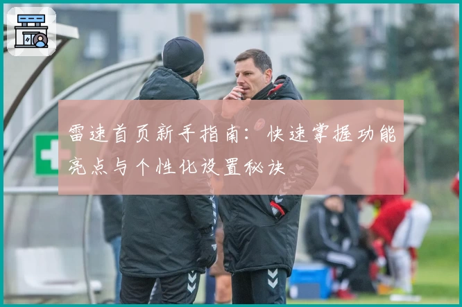 雷速首页新手指南：快速掌握功能亮点与个性化设置秘诀