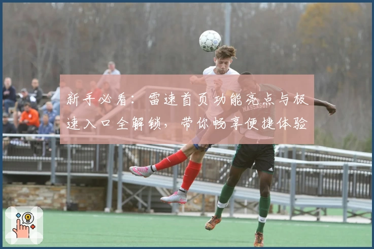 新手必看：雷速首页功能亮点与极速入口全解锁，带你畅享便捷体验