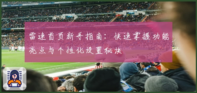 雷速首页新手指南：快速掌握功能亮点与个性化设置秘诀