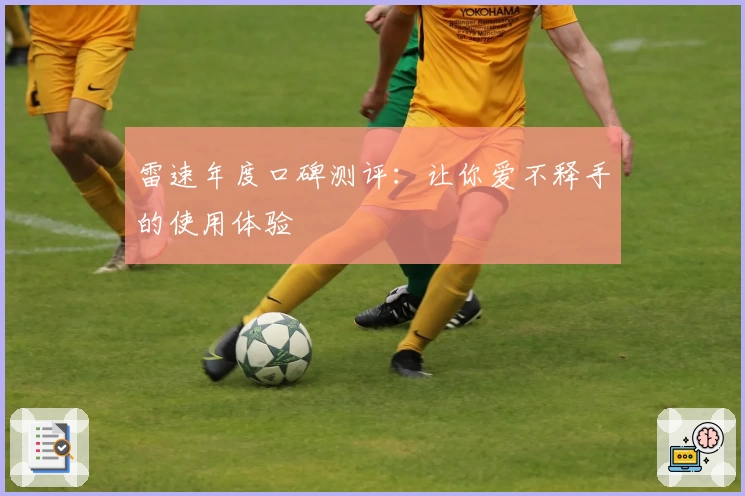 雷速年度口碑测评：让你爱不释手的使用体验