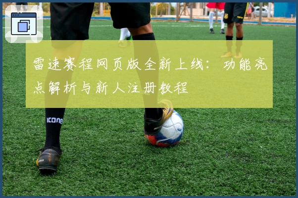 雷速赛程网页版全新上线：功能亮点解析与新人注册教程