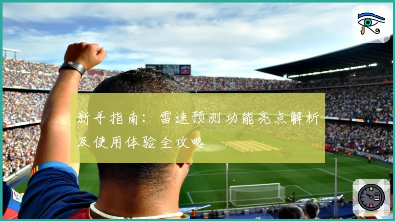 新手指南：雷速预测功能亮点解析及使用体验全攻略