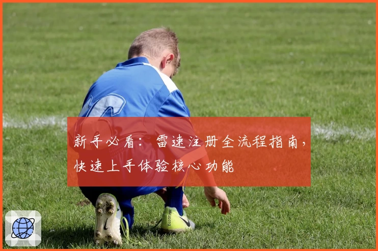 新手必看：雷速注册全流程指南，快速上手体验核心功能