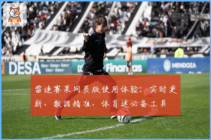 雷速赛果网页版使用体验：实时更新，数据精准，体育迷必备工具